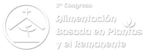 Primer Congreso Alimentación Basada en Plantas y el Remanente